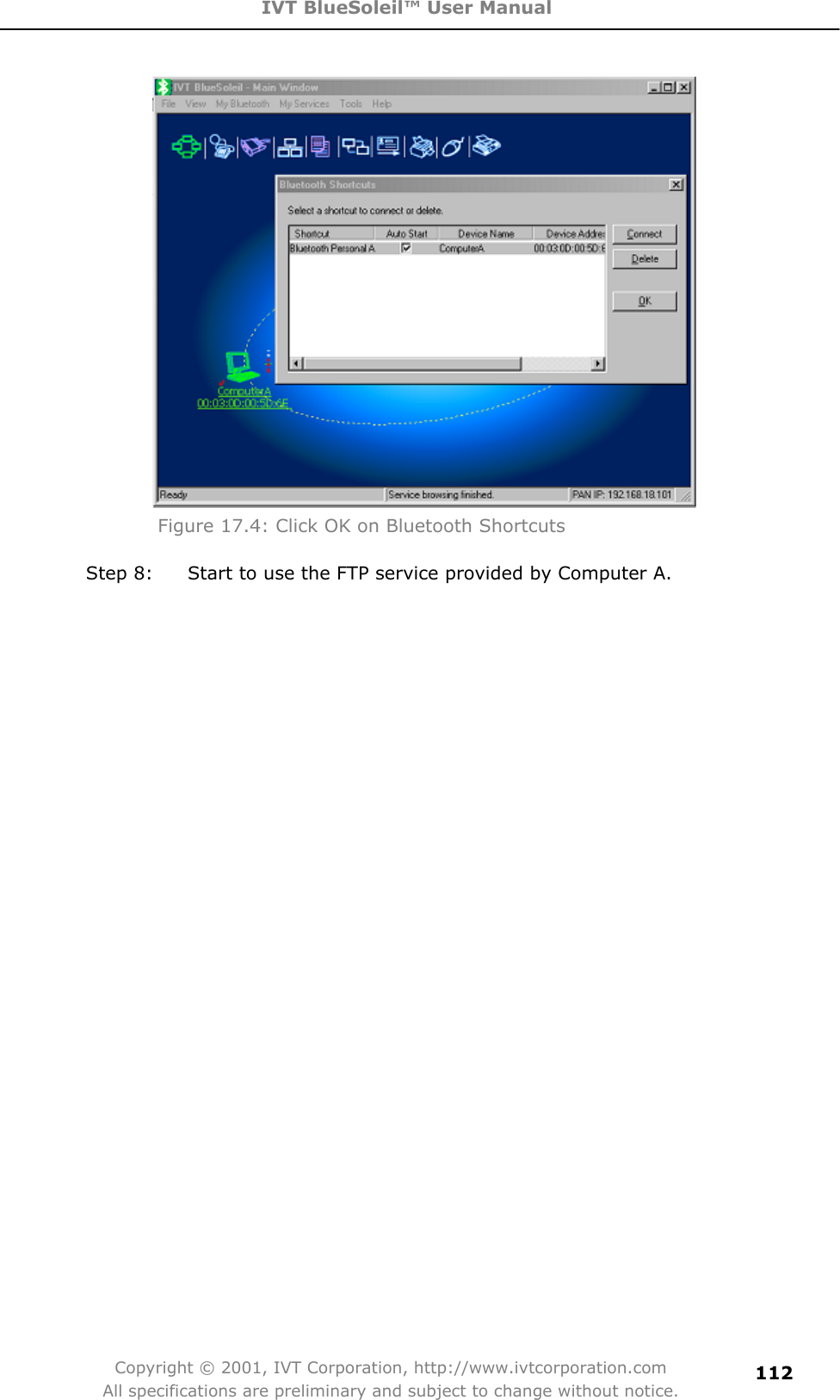 IVT BlueSoleil™ User Manual Copyright © 2001, IVT Corporation, http://www.ivtcorporation.com All specifications are preliminary and subject to change without notice.112Figure 17.4: Click OK on Bluetooth Shortcuts Step 8:  Start to use the FTP service provided by Computer A. 