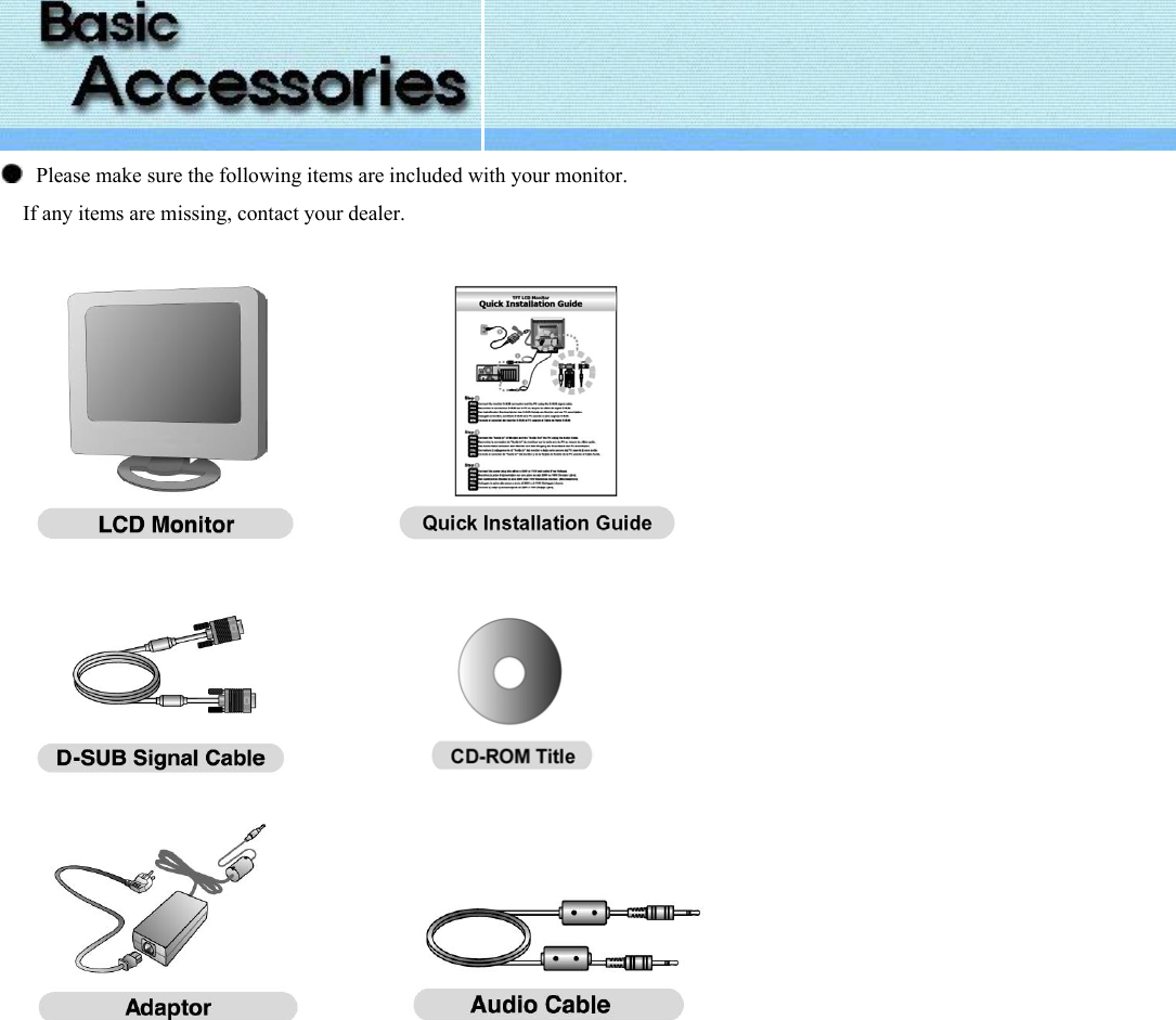     Please make sure the following items are included with your monitor.     If any items are missing, contact your dealer.                                                   