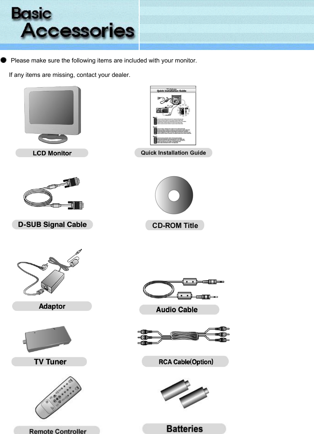     Please make sure the following items are included with your monitor.      If any items are missing, contact your dealer.                                                                              