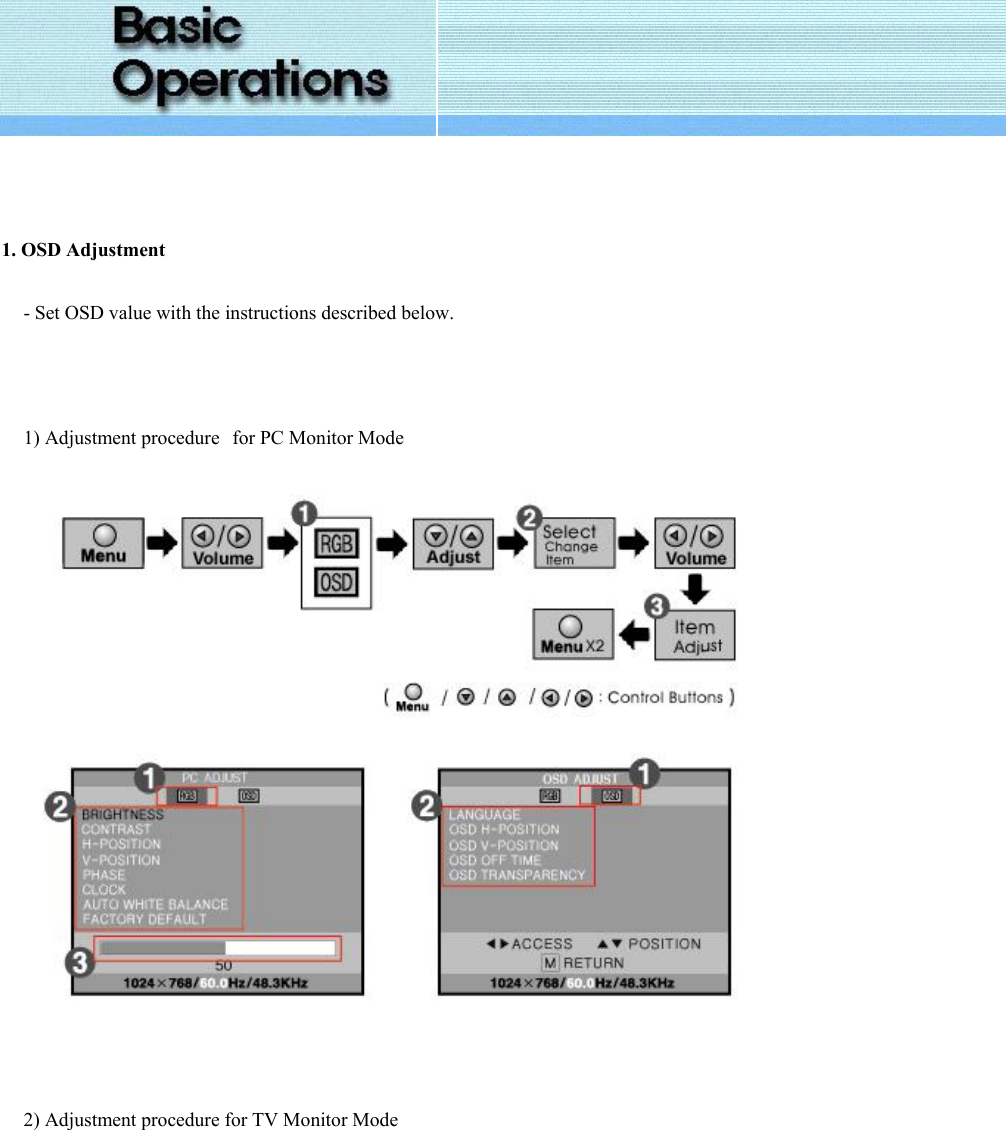   1. OSD Adjustment - Set OSD value with the instructions described below.   1) Adjustment procedure   for PC Monitor Mode    2) Adjustment procedure for TV Monitor Mode 