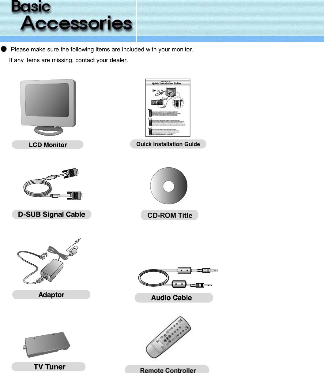     Please make sure the following items are included with your monitor.      If any items are missing, contact your dealer.                                                              