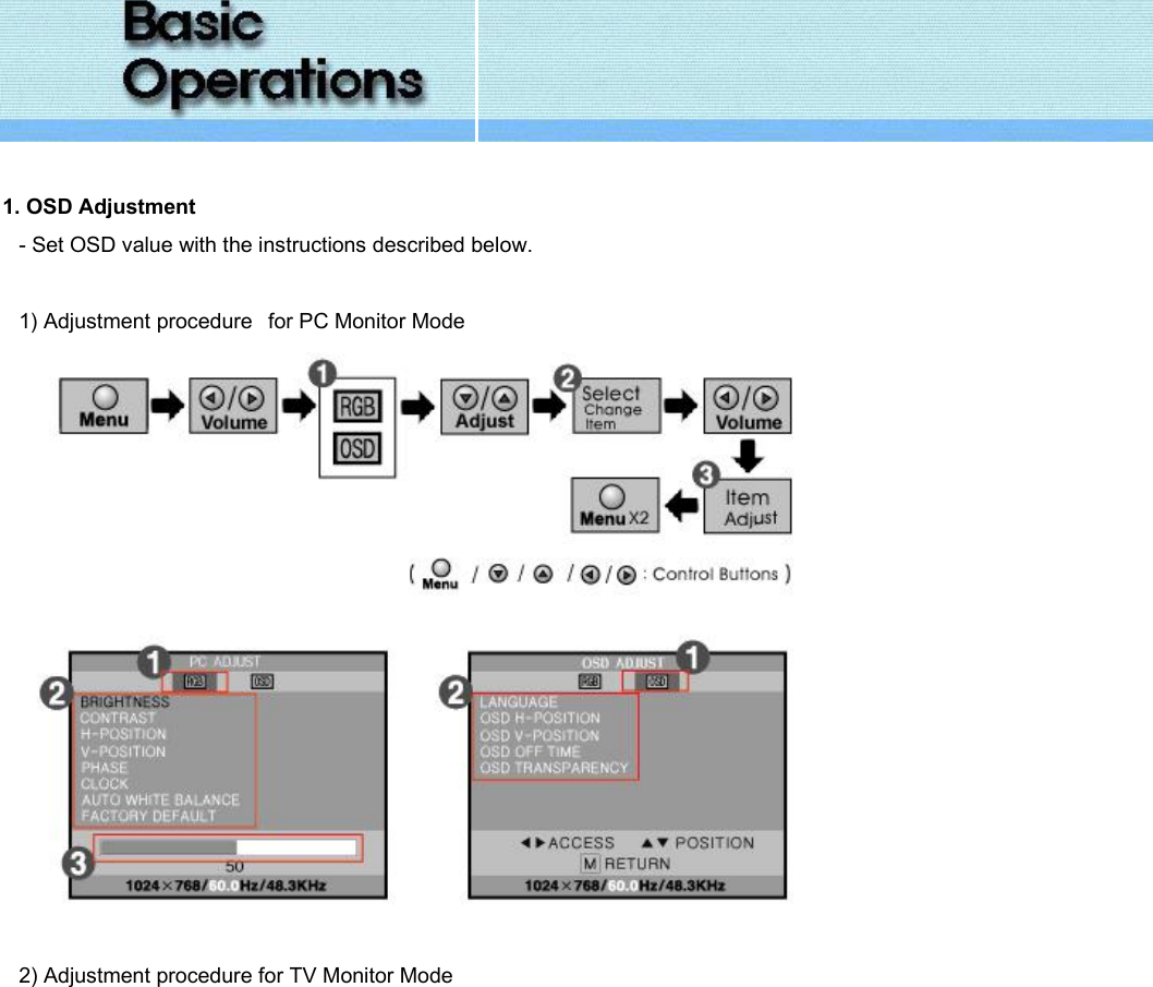    1. OSD Adjustment - Set OSD value with the instructions described below.     1) Adjustment procedure   for PC Monitor Mode    2) Adjustment procedure for TV Monitor Mode 