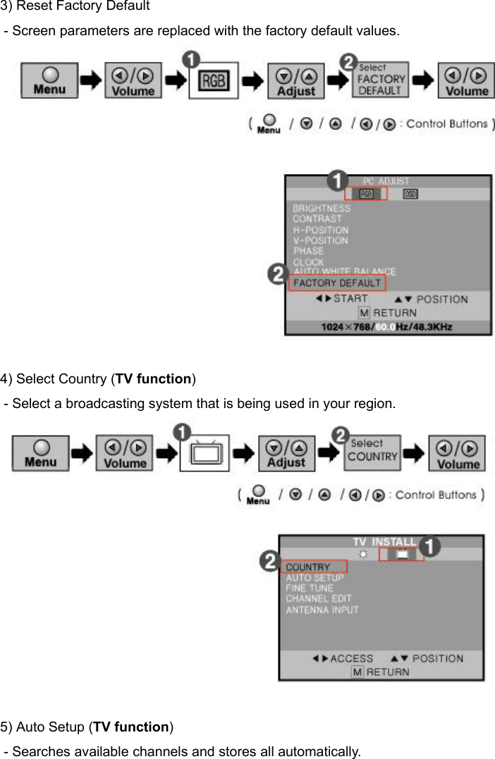 3) Reset Factory Default - Screen parameters are replaced with the factory default values.     4) Select Country (TV function) - Select a broadcasting system that is being used in your region.    5) Auto Setup (TV function) - Searches available channels and stores all automatically. 