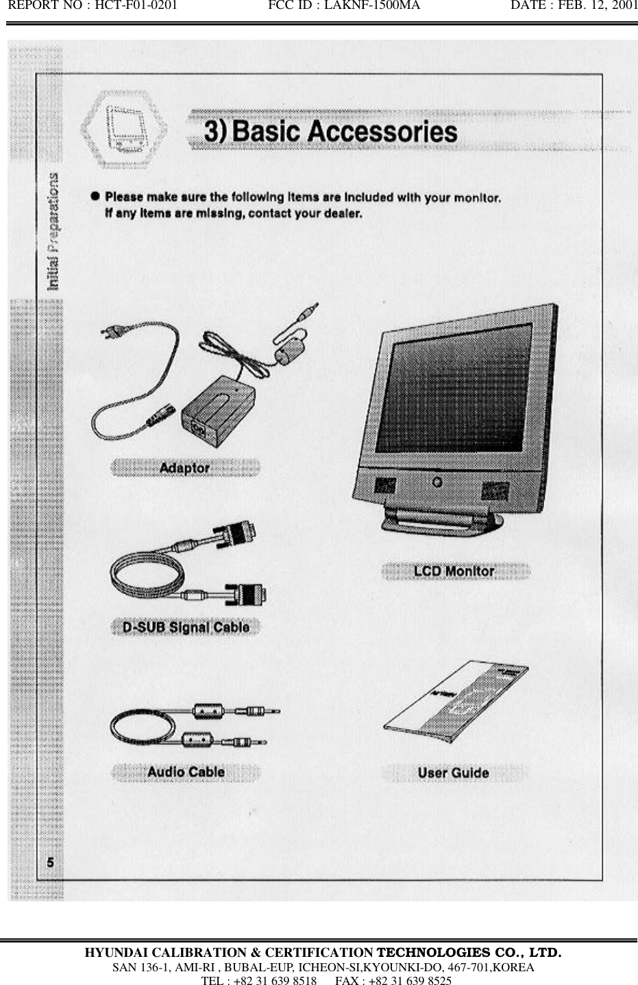 REPORT NO : HCT-F01-0201              FCC ID : LAKNF-1500MA              DATE : FEB. 12, 2001  HYUNDAI CALIBRATION &amp; CERTIFICATION TECHNOLOGIES CO., LTD.  SAN 136-1, AMI-RI , BUBAL-EUP, ICHEON-SI,KYOUNKI-DO, 467-701,KOREA  TEL : +82 31 639 8518   FAX : +82 31 639 8525  