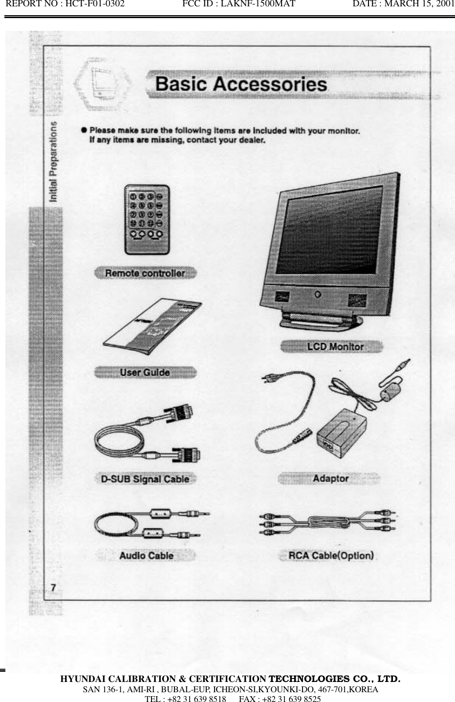 REPORT NO : HCT-F01-0302            FCC ID : LAKNF-1500MAT            DATE : MARCH 15, 2001  HYUNDAI CALIBRATION &amp; CERTIFICATION TECHNOLOGIES CO., LTD.  SAN 136-1, AMI-RI , BUBAL-EUP, ICHEON-SI,KYOUNKI-DO, 467-701,KOREA  TEL : +82 31 639 8518   FAX : +82 31 639 8525  