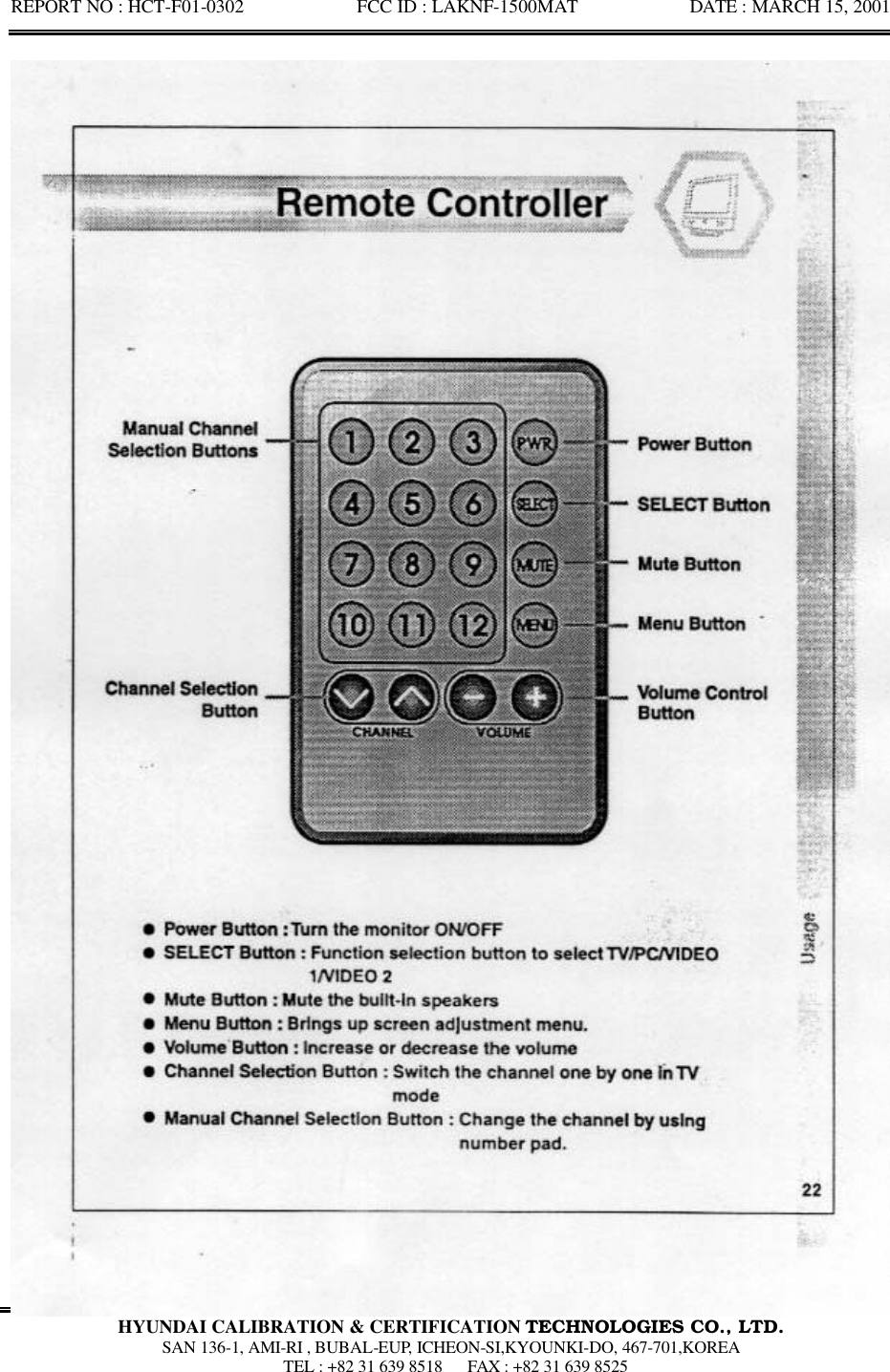 REPORT NO : HCT-F01-0302            FCC ID : LAKNF-1500MAT            DATE : MARCH 15, 2001  HYUNDAI CALIBRATION &amp; CERTIFICATION TECHNOLOGIES CO., LTD.  SAN 136-1, AMI-RI , BUBAL-EUP, ICHEON-SI,KYOUNKI-DO, 467-701,KOREA  TEL : +82 31 639 8518   FAX : +82 31 639 8525  