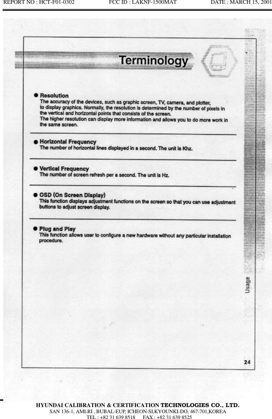 REPORT NO : HCT-F01-0302            FCC ID : LAKNF-1500MAT            DATE : MARCH 15, 2001  HYUNDAI CALIBRATION &amp; CERTIFICATION TECHNOLOGIES CO., LTD.  SAN 136-1, AMI-RI , BUBAL-EUP, ICHEON-SI,KYOUNKI-DO, 467-701,KOREA  TEL : +82 31 639 8518   FAX : +82 31 639 8525  