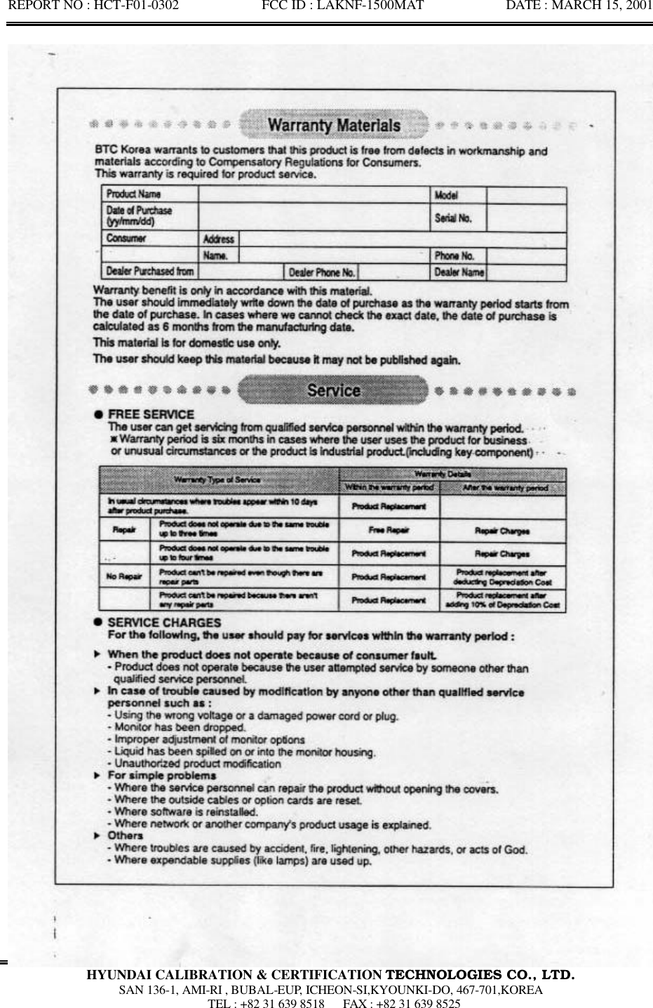 REPORT NO : HCT-F01-0302            FCC ID : LAKNF-1500MAT            DATE : MARCH 15, 2001  HYUNDAI CALIBRATION &amp; CERTIFICATION TECHNOLOGIES CO., LTD.  SAN 136-1, AMI-RI , BUBAL-EUP, ICHEON-SI,KYOUNKI-DO, 467-701,KOREA  TEL : +82 31 639 8518   FAX : +82 31 639 8525   