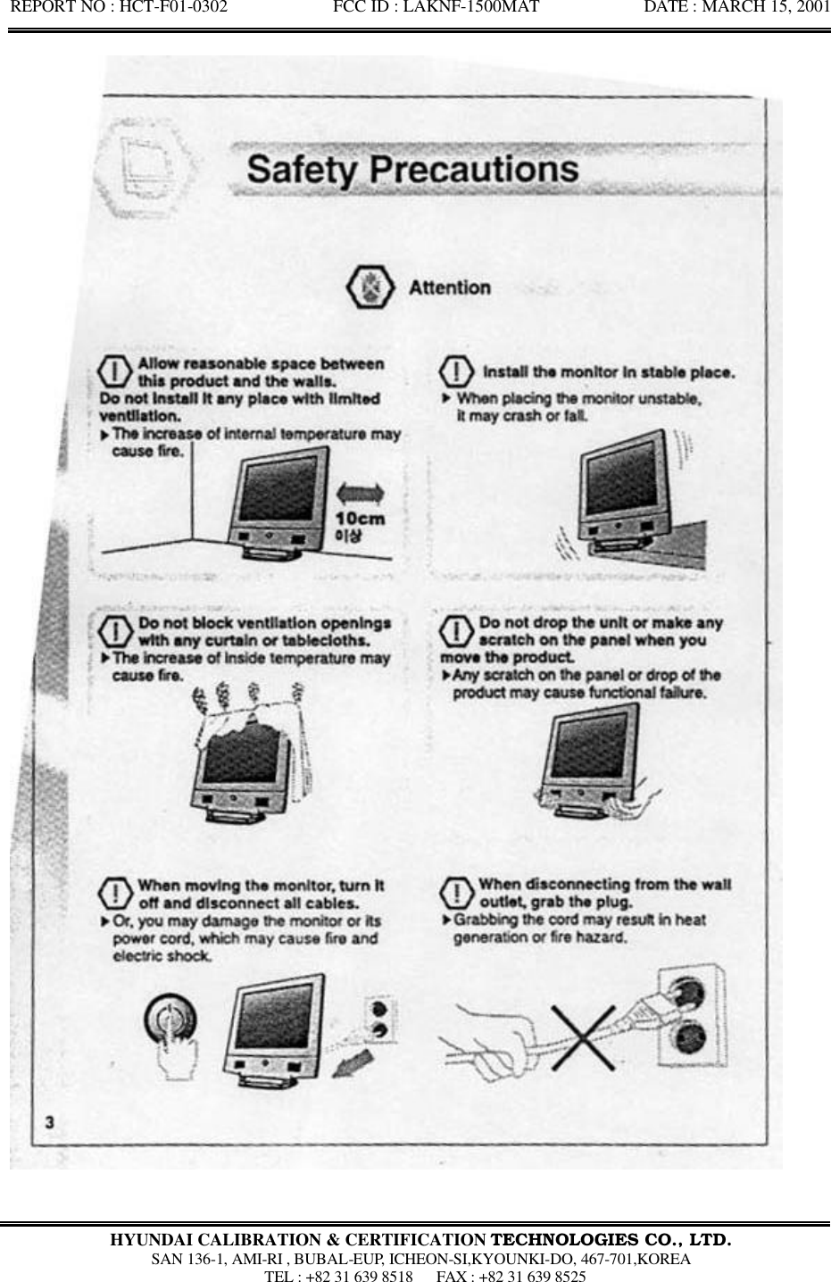 REPORT NO : HCT-F01-0302            FCC ID : LAKNF-1500MAT            DATE : MARCH 15, 2001  HYUNDAI CALIBRATION &amp; CERTIFICATION TECHNOLOGIES CO., LTD.  SAN 136-1, AMI-RI , BUBAL-EUP, ICHEON-SI,KYOUNKI-DO, 467-701,KOREA  TEL : +82 31 639 8518   FAX : +82 31 639 8525  