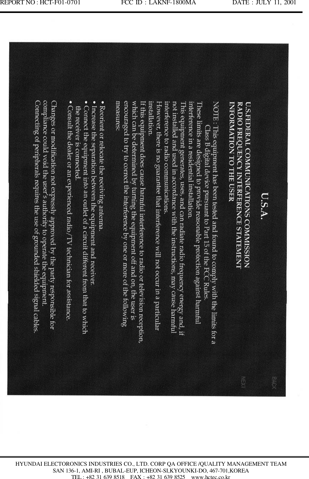 REPORT NO : HCT-F01-0701              FCC ID : LAKNF-1800MA             DATE : JULY 11, 2001  HYUNDAI ELECTORONICS INDUSTRIES CO., LTD. CORP QA OFFICE /QUALITY MANAGEMENT TEAM SAN 136-1, AMI-RI , BUBAL-EUP, ICHEON-SI,KYOUNKI-DO, 467-701,KOREA TEL : +82 31 639 8518   FAX : +82 31 639 8525  www.hctec.co.kr    