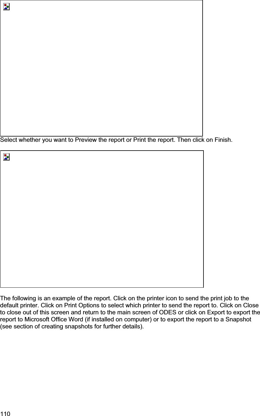110     Select whether you want to Preview the report or Print the report. Then click on Finish.  The following is an example of the report. Click on the printer icon to send the print job to the default printer. Click on Print Options to select which printer to send the report to. Click on Close to close out of this screen and return to the main screen of ODES or click on Export to export the report to Microsoft Office Word (if installed on computer) or to export the report to a Snapshot (see section of creating snapshots for further details). 