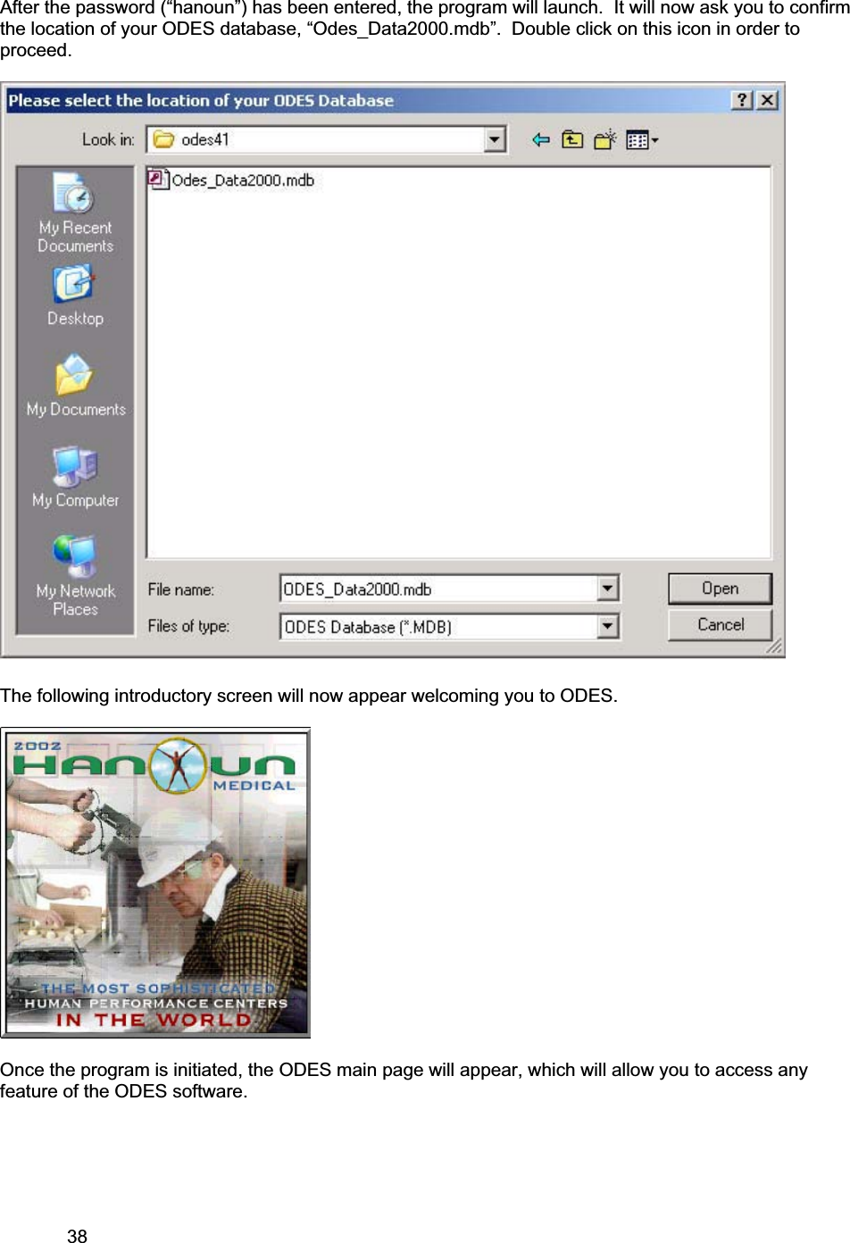 38     After the password (“hanoun”) has been entered, the program will launch.  It will now ask you to confirm the location of your ODES database, “Odes_Data2000.mdb”.  Double click on this icon in order to proceed. The following introductory screen will now appear welcoming you to ODES. Once the program is initiated, the ODES main page will appear, which will allow you to access any feature of the ODES software. 