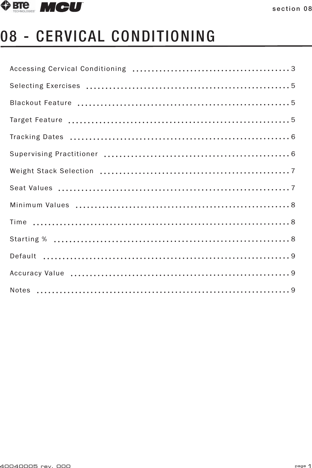 section 08 page 140040005 rev. 00008 - CERVICAL CONDITIONINGAccessing Cervical Conditioning  3Selecting Exercises  5Blackout Feature  5Target Feature  5Tracking Dates  6Supervising Practitioner  6Weight Stack Selection  7Seat Values  7Minimum Values  8Time  8Starting %  8Default  9Accuracy Value  9Notes  9