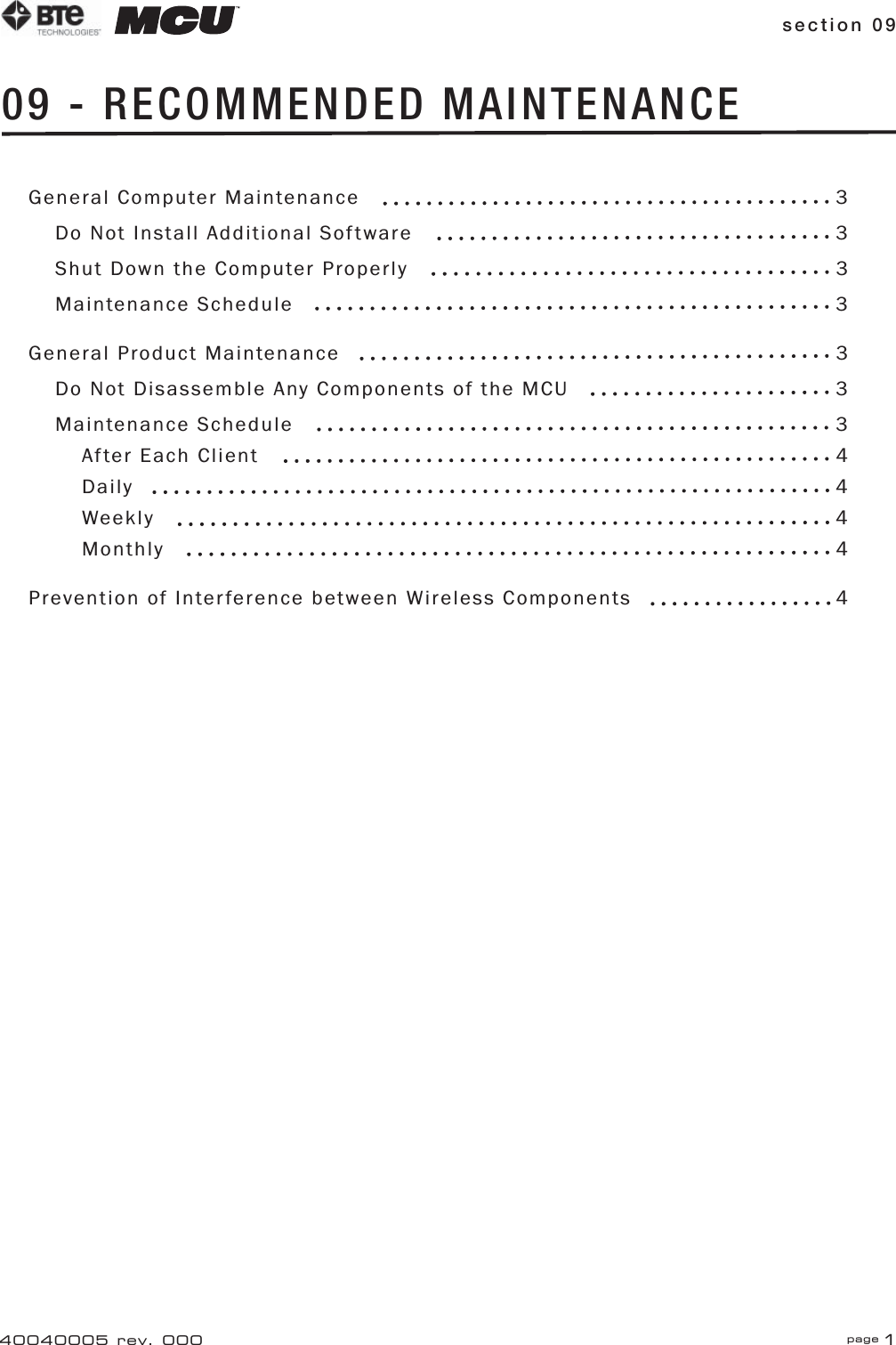 section 09 page 140040005 rev. 00009 - RECOMMENDED MAINTENANCEGeneral Computer Maintenance  3Do Not Install Additional Software  3Shut Down the Computer Properly  3Maintenance Schedule  3General Product Maintenance  3Do Not Disassemble Any Components of the MCU  3Maintenance Schedule  3After Each Client  4Daily    4Weekly   4Monthly  4Prevention of Interference between Wireless Components  4 