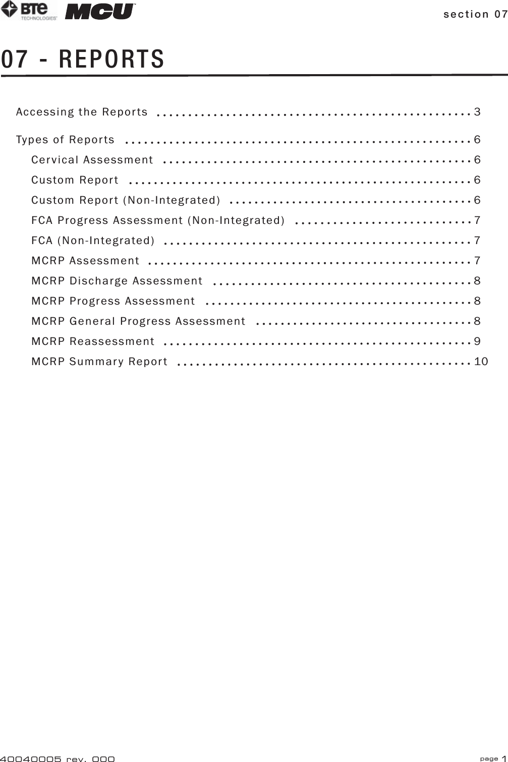 section 07 page 140040005 rev. 00007 - REPORTSAccessing the Reports  3Types of Reports  6Cervical Assessment  6Custom Report  6Custom Report (Non-Integrated)  6FCA Progress Assessment (Non-Integrated)  7FCA (Non-Integrated)  7MCRP Assessment  7MCRP Discharge Assessment  8MCRP Progress Assessment  8MCRP General Progress Assessment  8MCRP Reassessment  9MCRP Summary Report  10