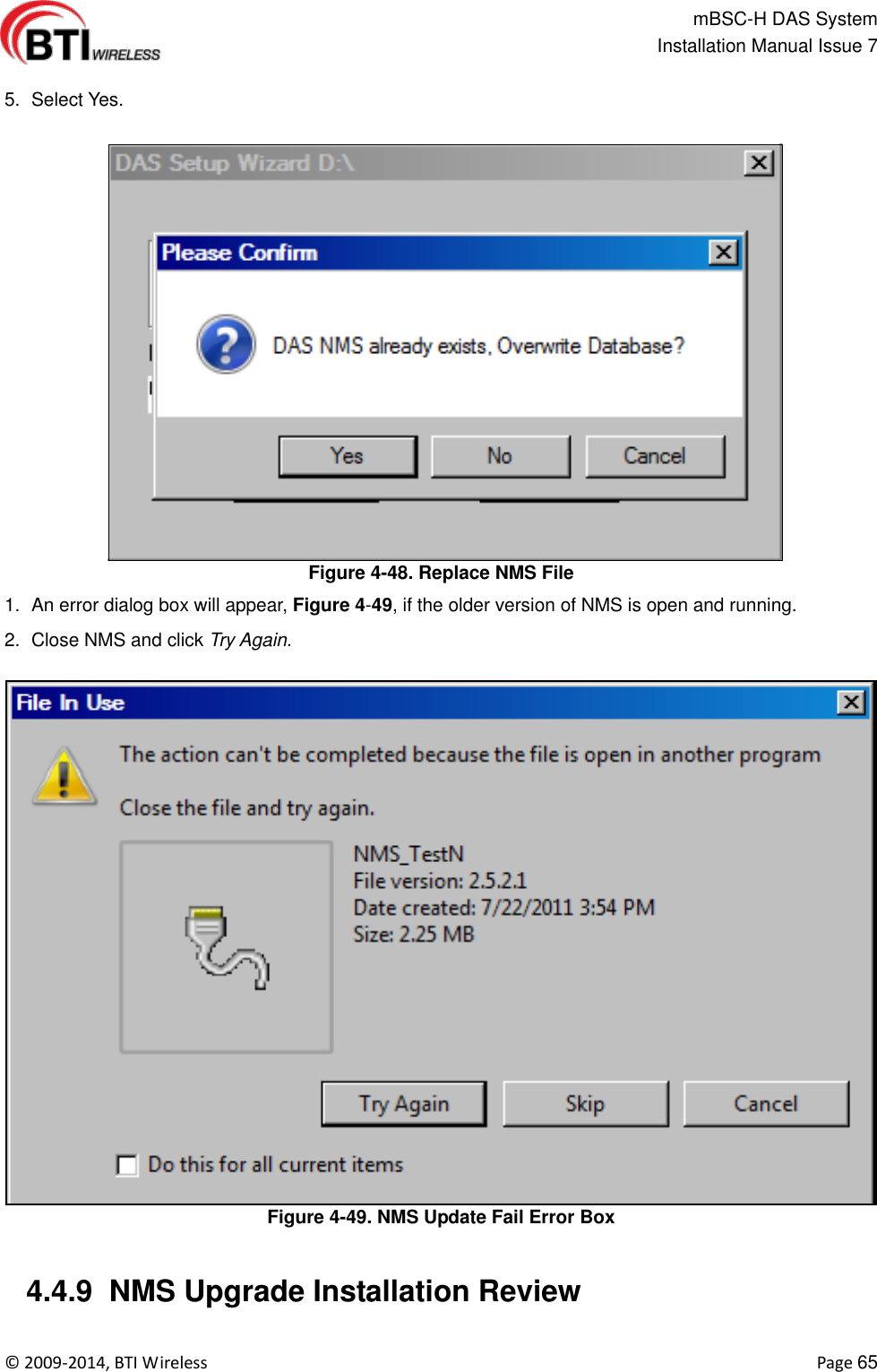                                                   mBSC-H DAS System   Installation Manual Issue 7  ©  2009-2014, BTI Wireless    Page 65  5.  Select Yes. Figure 4-48. Replace NMS File 1.  An error dialog box will appear, Figure 4-49, if the older version of NMS is open and running. 2.  Close NMS and click Try Again. Figure 4-49. NMS Update Fail Error Box   4.4.9  NMS Upgrade Installation Review    