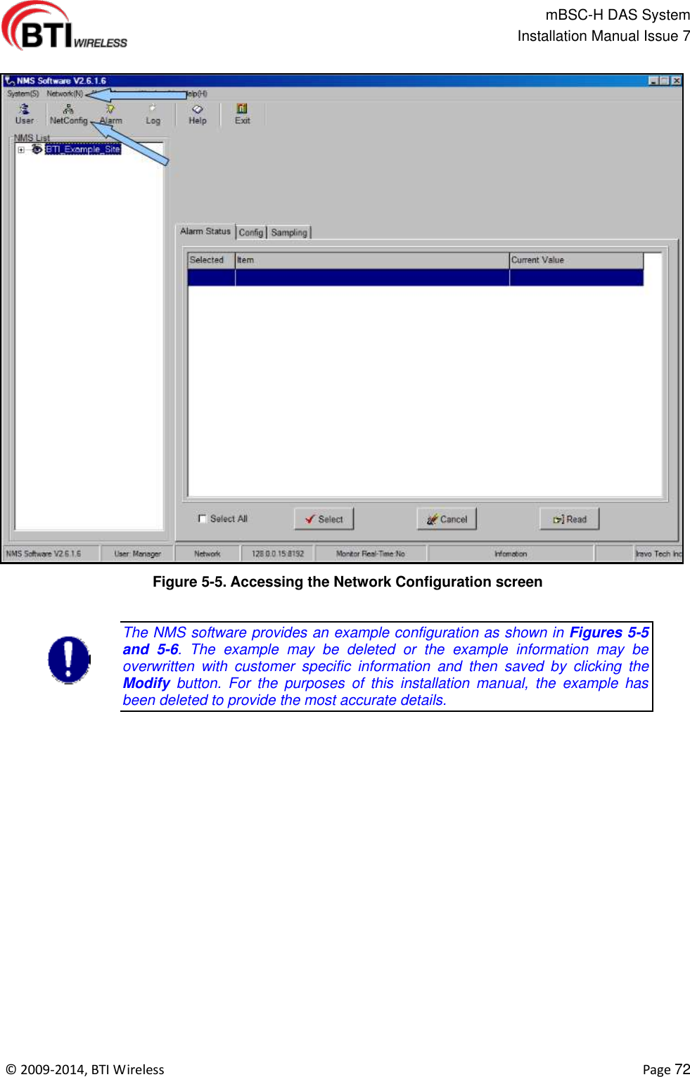                                                   mBSC-H DAS System   Installation Manual Issue 7  ©  2009-2014, BTI Wireless    Page 72  Figure 5-5. Accessing the Network Configuration screen  The NMS software provides an example configuration as shown in Figures 5-5 and  5-6.  The  example  may  be  deleted  or  the  example  information  may  be overwritten  with  customer  specific  information  and  then  saved  by  clicking  the Modify button.  For  the  purposes  of  this  installation  manual,  the  example  has been deleted to provide the most accurate details.  