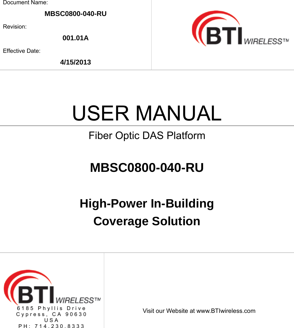    Document Name: MBSC0800-040-RU Revision: 001.01A Effective Date: 4/15/2013   USER MANUAL Fiber Optic DAS Platform  MBSC0800-040-RU  High-Power In-Building Coverage Solution  6185 Phyllis Drive Cypress, CA 90630 USA PH: 714.230.8333   Visit our Website at www.BTIwireless.com 