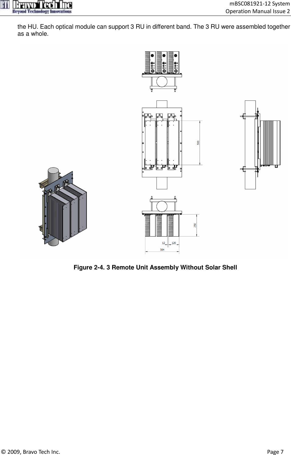                                    mBSC081921-12 System Operation Manual Issue 2  © 2009, Bravo Tech Inc.                                                                                                                                      Page 7  the HU. Each optical module can support 3 RU in different band. The 3 RU were assembled together as a whole.    Figure 2-4. 3 Remote Unit Assembly Without Solar Shell  