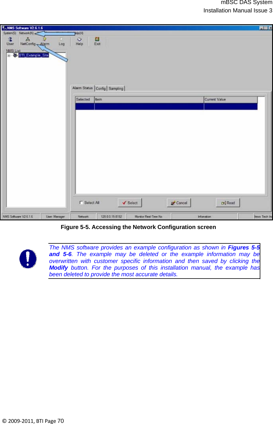 mBSC DAS SystemInstallation Manual Issue 3©2009‐2011,BTIPage70                                     Figure 5-5. Accessing the Network Configuration screen   The NMS software provides an example configuration as shown in Figures 5-5 and 5-6. The example may be deleted or the example information may be overwritten with customer specific information and then saved by clicking the Modify  button. For the purposes of this installation manual, the example has been deleted to provide the most accurate details. 