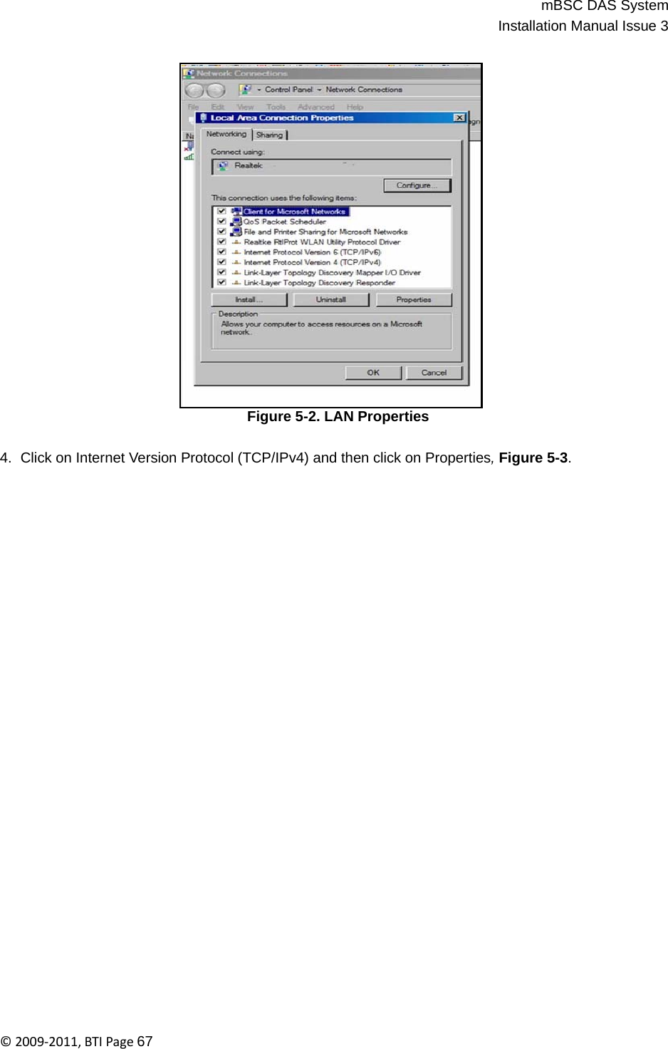 mBSC DAS SystemInstallation Manual Issue 3©2009‐2011,BTIPage67                           Figure 5-2. LAN Properties   4.  Click on Internet Version Protocol (TCP/IPv4) and then click on Properties, Figure 5-3. 