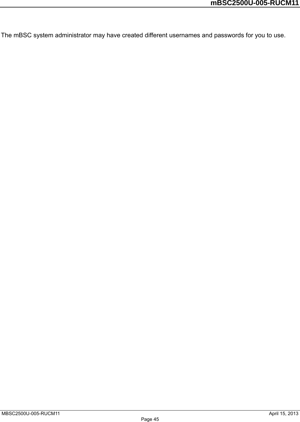         mBSC2500U-005-RUCM11   MBSC2500U-005-RUCM11                                April 15, 2013 Page 45 The mBSC system administrator may have created different usernames and passwords for you to use.