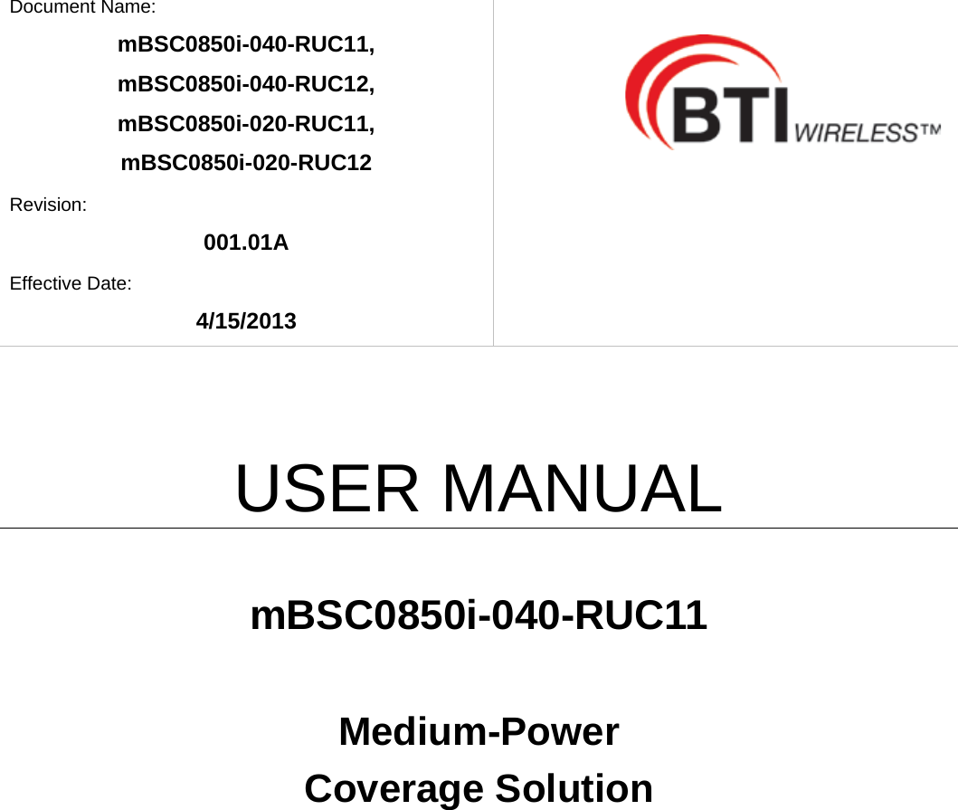 Document Name: mBSC0850i-040-RUC11, mBSC0850i-040-RUC12, mBSC0850i-020-RUC11, mBSC0850i-020-RUC12 Revision: 001.01A Effective Date: 4/15/2013 USER MANUAL mBSC0850i-040-RUC11 Medium-Power   Coverage Solution 