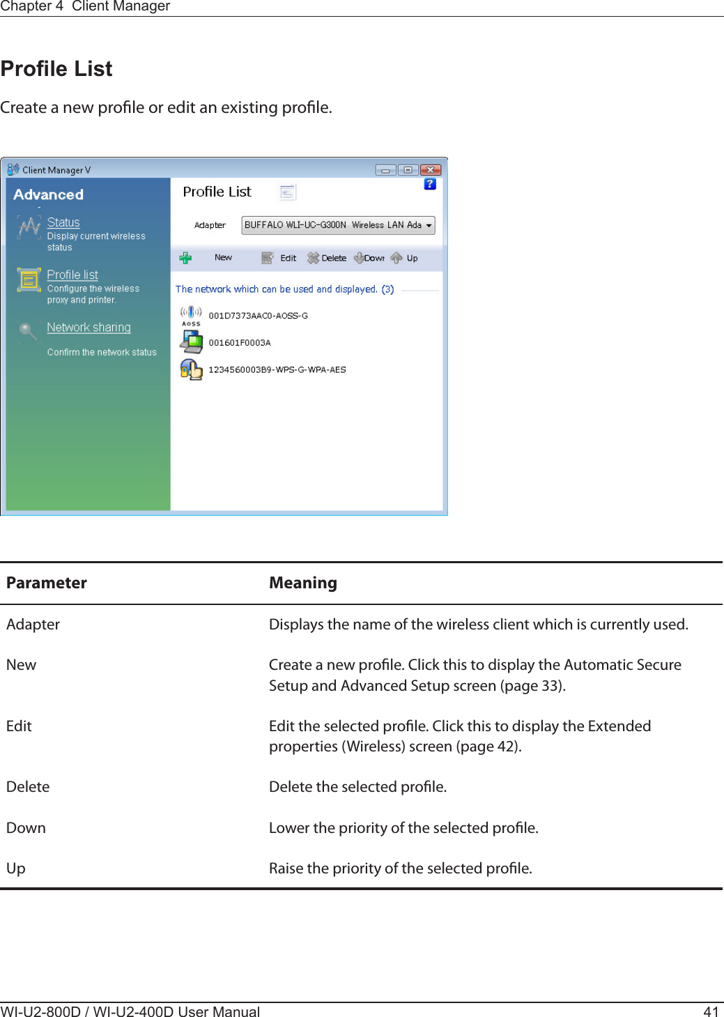  Create a new prole or edit an existing prole.Parameter MeaningAdapter Displays the name of the wireless client which is currently used.New Create a new prole. Click this to display the Automatic Secure Setup and Advanced Setup screen (page 33).Edit Edit the selected prole. Click this to display the Extended properties (Wireless) screen (page 42).Delete Delete the selected prole.Down Lower the priority of the selected prole.Up Raise the priority of the selected prole.
