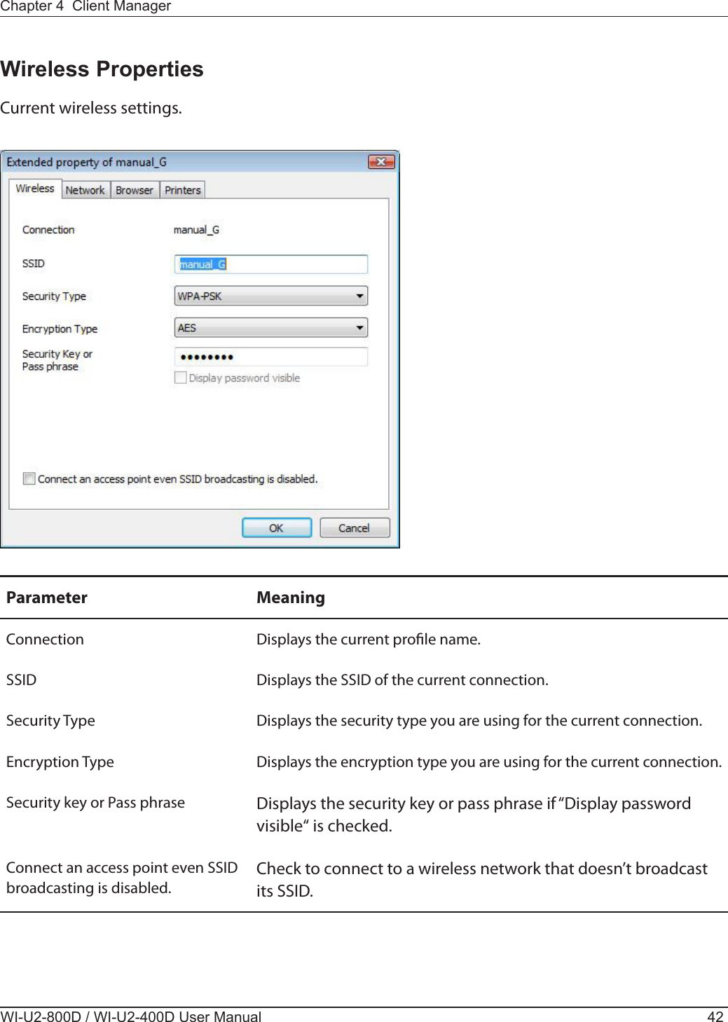  Current wireless settings.Parameter MeaningConnection Displays the current prole name.SSID Displays the SSID of the current connection.Security Type Displays the security type you are using for the current connection.Encryption Type Displays the encryption type you are using for the current connection.Security key or Pass phrase Displays the security key or pass phrase if “Display password visible“ is checked.Connect an access point even SSID broadcasting is disabled.Check to connect to a wireless network that doesn’t broadcast its SSID.