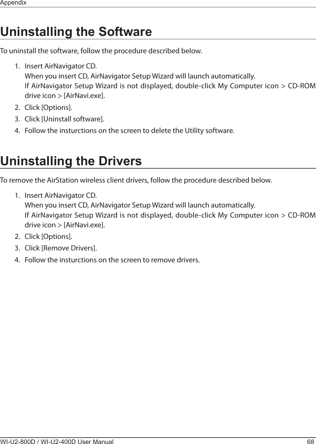  To uninstall the software, follow the procedure described below.  1.  Insert AirNavigator CD.    When you insert CD, AirNavigator Setup Wizard will launch automatically.    If AirNavigator Setup Wizard is not displayed, double-click My Computer icon &gt; CD-ROM drive icon &gt; [AirNavi.exe].  2.  Click [Options].  3.  Click [Uninstall software].  4.  Follow the insturctions on the screen to delete the Utility software.To remove the AirStation wireless client drivers, follow the procedure described below.  1.  Insert AirNavigator CD.    When you insert CD, AirNavigator Setup Wizard will launch automatically.    If AirNavigator Setup Wizard is not displayed, double-click My Computer icon &gt; CD-ROM drive icon &gt; [AirNavi.exe].  2.  Click [Options].  3.  Click [Remove Drivers].  4.  Follow the insturctions on the screen to remove drivers.