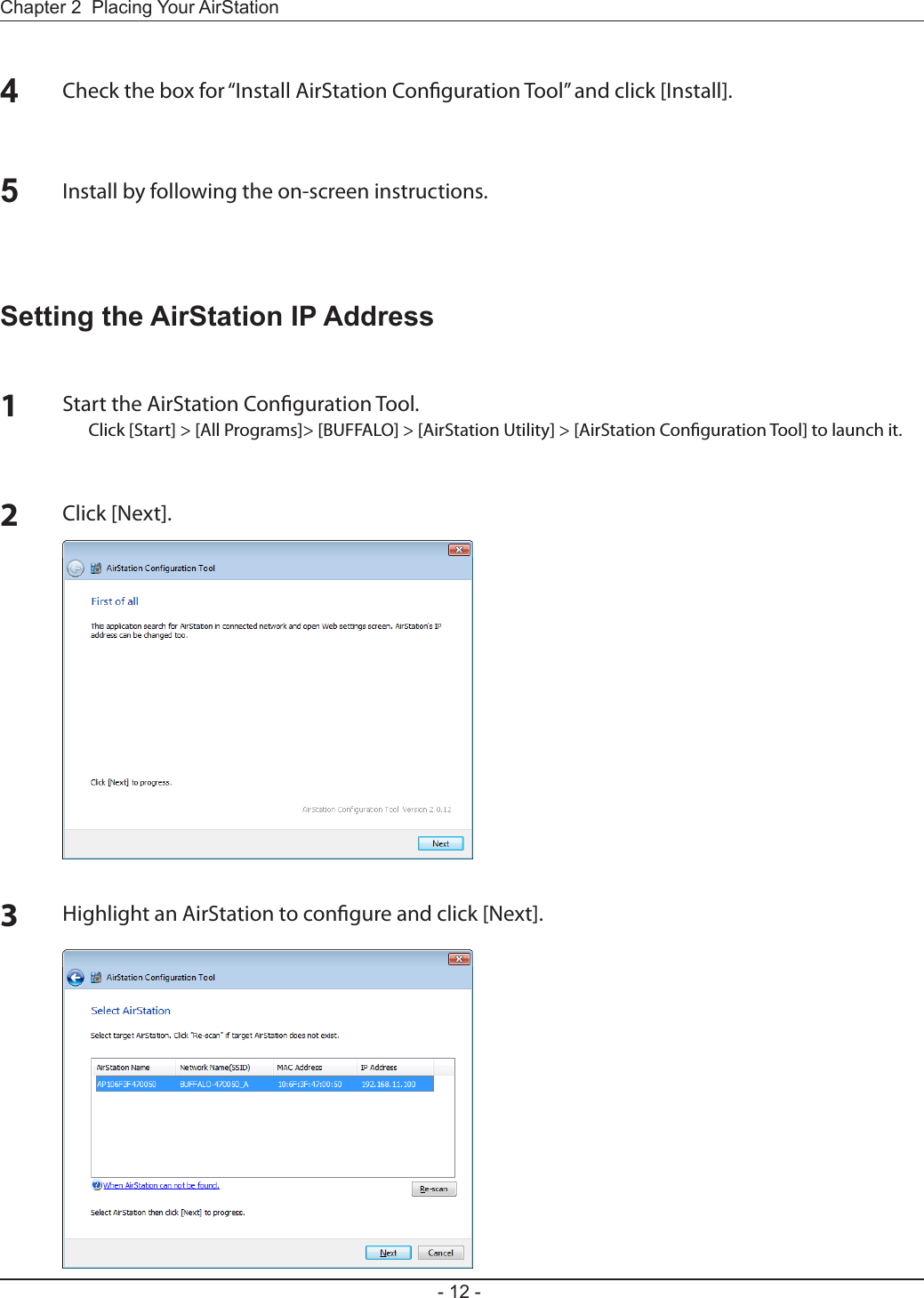 - 12 -Chapter 2  Placing Your AirStation4Check the box for “Install AirStation Conguration Tool” and click [Install].Install by following the on-screen instructions.5Setting the AirStation IP Address1Start the AirStation Conguration Tool.  Click [Start] &gt; [All Programs]&gt; [BUFFALO] &gt; [AirStation Utility] &gt; [AirStation Conguration Tool] to launch it.2Click [Next].3Highlight an AirStation to congure and click [Next].