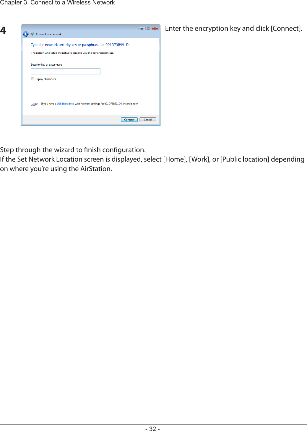 - 32 -Chapter 3  Connect to a Wireless Network 4Enter the encryption key and click [Connect].Step through the wizard to nish conguration. If the Set Network Location screen is displayed, select [Home], [Work], or [Public location] depending on where you’re using the AirStation.
