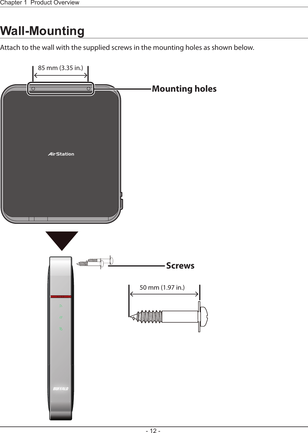 Mounting holes85 mm (3.35 in.)Screws50 mm (1.97 in.)Attach to the wall with the supplied screws in the mounting holes as shown below.