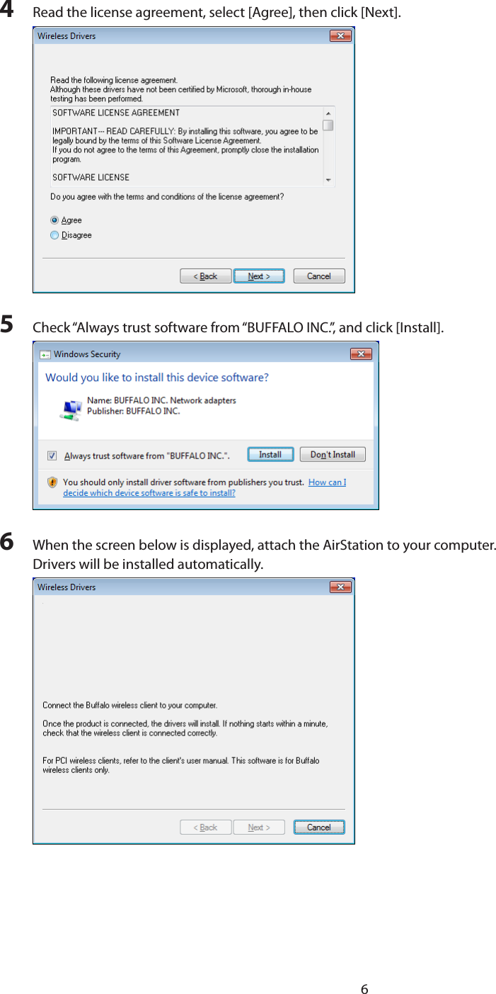 64  Read the license agreement, select [Agree], then click [Next].5  Check “Always trust software from “BUFFALO INC.”, and click [Install].6  When the screen below is displayed, attach the AirStation to your computer.Drivers will be installed automatically.