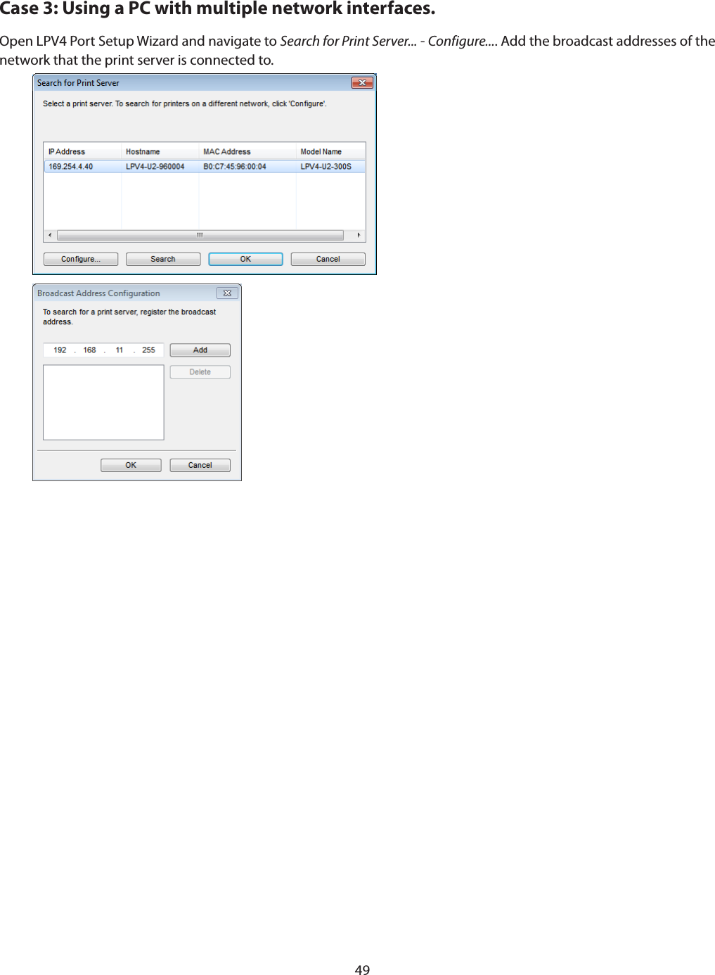 49Case 3: Using a PC with multiple network interfaces.Open LPV4 Port Setup Wizard and navigate to Search for Print Server... - Configure.... Add the broadcast addresses of the network that the print server is connected to.