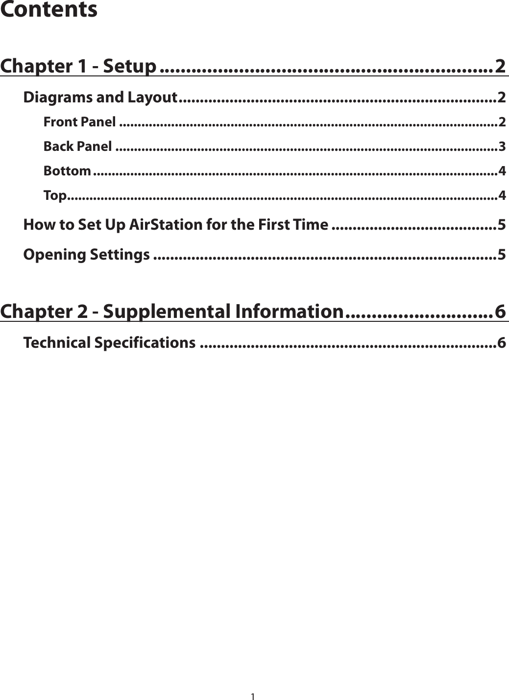 1ContentsChapter 1 - Setup ...............................................................2Diagrams and Layout ...........................................................................2Front Panel ......................................................................................................2Back Panel .......................................................................................................3Bottom .............................................................................................................4Top ....................................................................................................................4How to Set Up AirStation for the First Time .......................................5Opening Settings .................................................................................5Chapter 2 - Supplemental Information ............................6Technical Specifications ......................................................................6