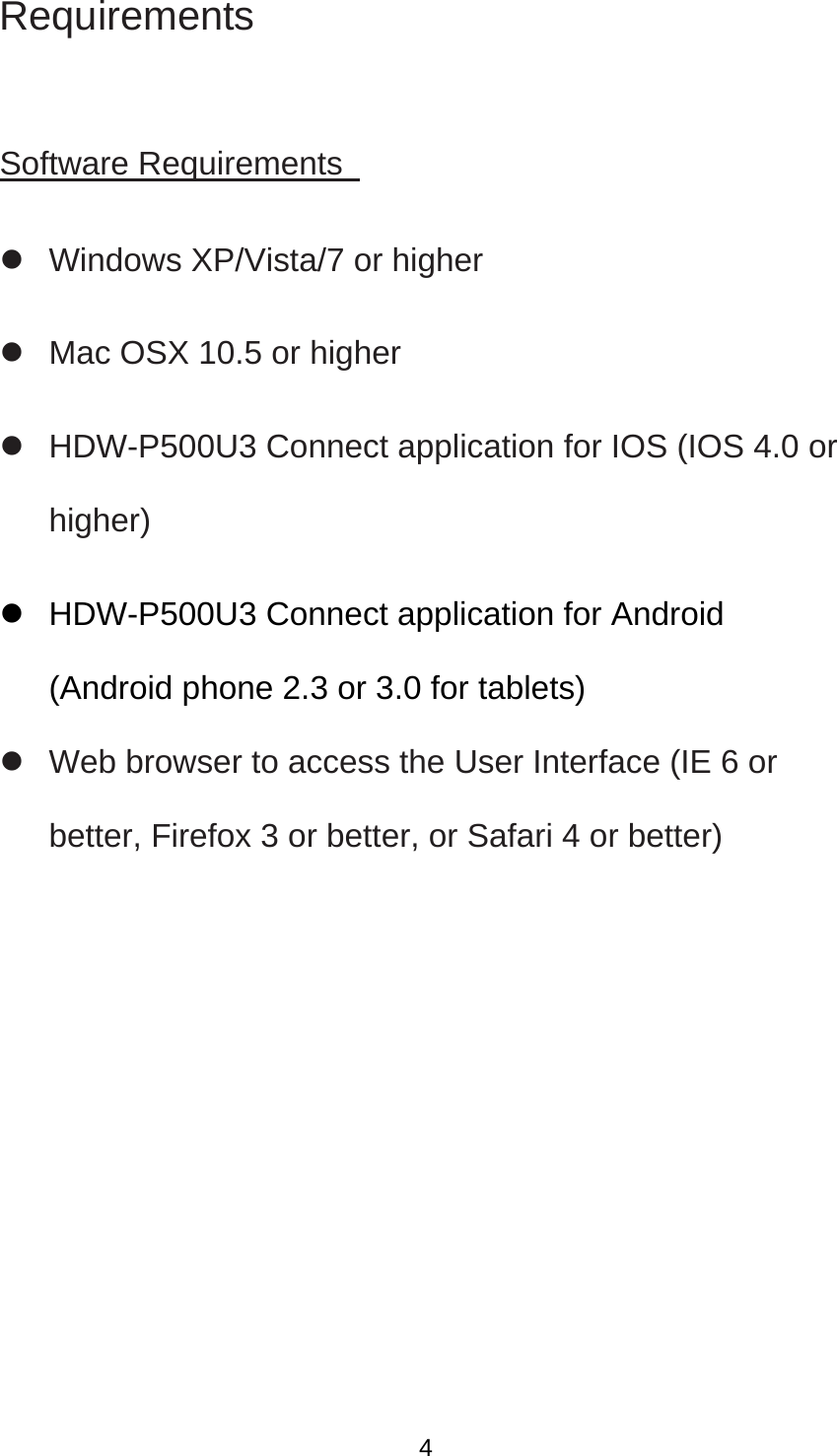 Requirements  Software Requirements     Windows XP/Vista/7 or higher     Mac OSX 10.5 or higher     HDW-P500U3 Connect application for IOS (IOS 4.0 or higher)    HDW-P500U3 Connect application for Android (Android phone 2.3 or 3.0 for tablets)     Web browser to access the User Interface (IE 6 or better, Firefox 3 or better, or Safari 4 or better)  4