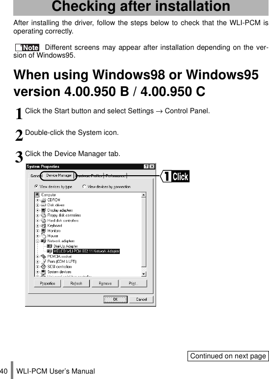 WLI-PCM User’s Manual40After installing the driver, follow the steps below to check that the WLI-PCM isoperating correctly. Different screens may appear after installation depending on the ver-sion of Windows95.When using Windows98 or Windows95 version 4.00.950 B / 4.00.950 CChecking after installation1Click the Start button and select Settings → Control Panel.2Double-click the System icon.3Click the Device Manager tab.Continued on next page