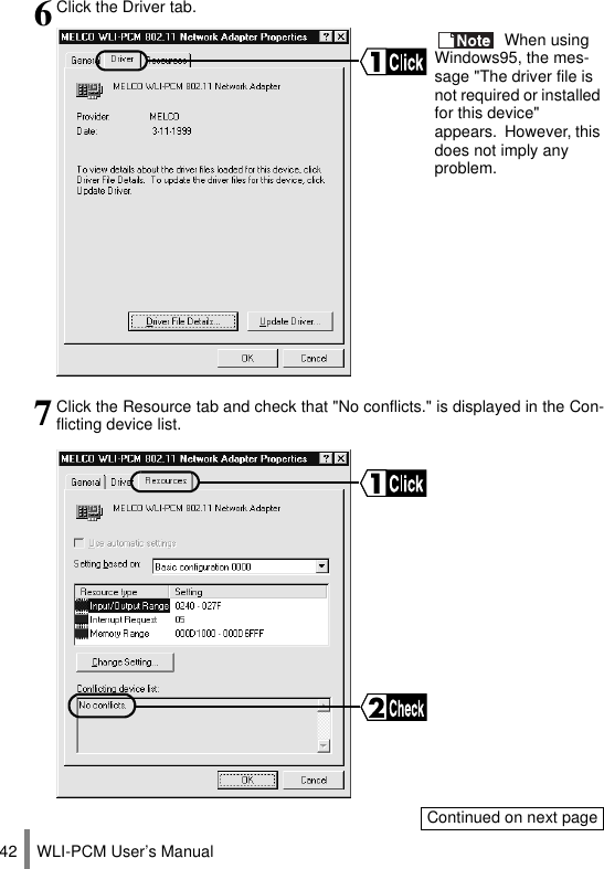 WLI-PCM User’s Manual426Click the Driver tab. When using Windows95, the mes-sage &quot;The driver file is not required or installed for this device&quot; appears.  However, this does not imply any problem.7Click the Resource tab and check that &quot;No conflicts.&quot; is displayed in the Con-flicting device list.Continued on next page