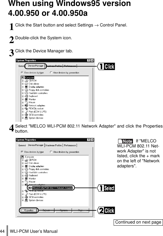WLI-PCM User’s Manual44When using Windows95 version 4.00.950 or 4.00.950a1Click the Start button and select Settings → Control Panel.2Double-click the System icon.3Click the Device Manager tab.4Select &quot;MELCO WLI-PCM 802.11 Network Adapter&quot; and click the Propertiesbutton. If &quot;MELCO WLI-PCM 802.11 Net-work Adapter&quot; is not listed, click the + mark on the left of &quot;Network adapters&quot;.Continued on next page