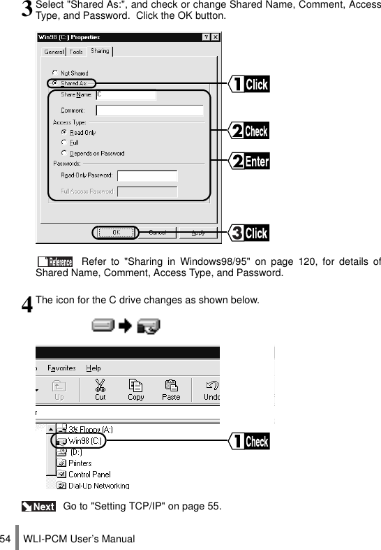 WLI-PCM User’s Manual54 Go to &quot;Setting TCP/IP&quot; on page 55.3Select &quot;Shared As:&quot;, and check or change Shared Name, Comment, AccessType, and Password.  Click the OK button. Refer to &quot;Sharing in Windows98/95&quot; on page 120, for details ofShared Name, Comment, Access Type, and Password.4The icon for the C drive changes as shown below.