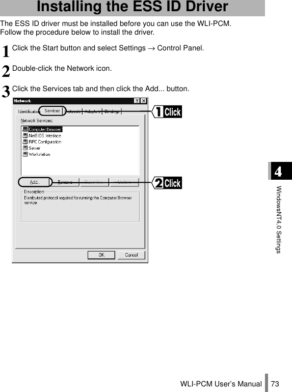 WLI-PCM User’s Manual 73The ESS ID driver must be installed before you can use the WLI-PCM.Follow the procedure below to install the driver.Installing the ESS ID Driver1Click the Start button and select Settings → Control Panel.2Double-click the Network icon.3Click the Services tab and then click the Add... button.