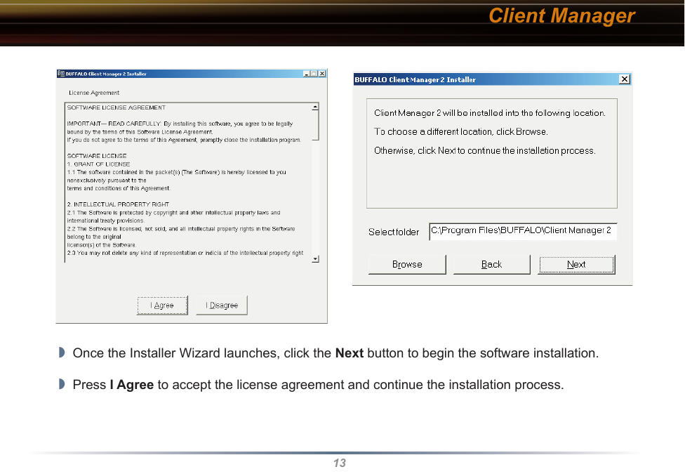 13Client Manager◗  Once the Installer Wizard launches, click the Next button to begin the software installation.◗  Press I Agree to accept the license agreement and continue the installation process.