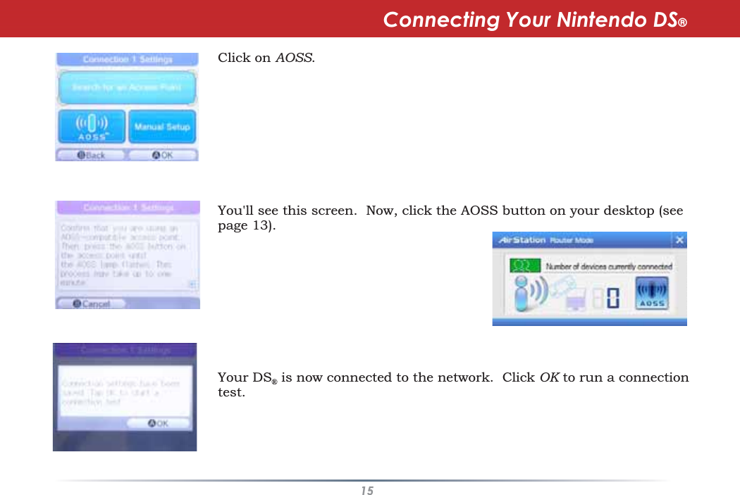 15Click on AOSS.You&apos;ll see this screen. Now, click the AOSS button on your desktop (seepage 13).Your DS®is now connected to the network.  Click OK to run a connectiontest.Connecting Your Nintendo DS®