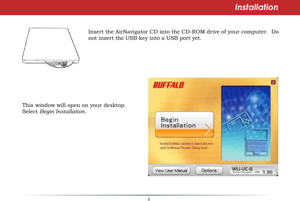 4Insert the AirNavigator CD into the CD-ROM drive of your computer. Donot insert the USB key into a USB port yet.InstallationThis window will open on your desktop.Select Begin Installation.