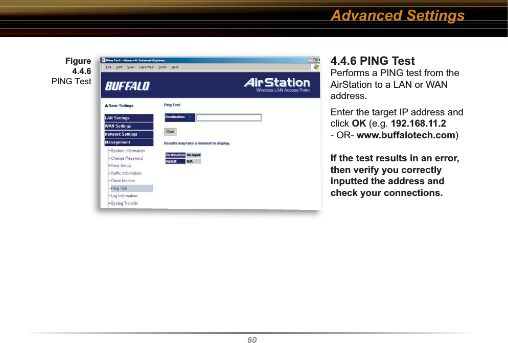 604.4.6 PING Test Performs a PING test from the AirStation to a LAN or WAN address. Enter the target IP address and click OK (e.g. 192.168.11.2 - OR- www.buffalotech.com)If the test results in an error, then verify you correctly inputted the address and check your connections.Advanced SettingsFigure 4.4.6 PING Test