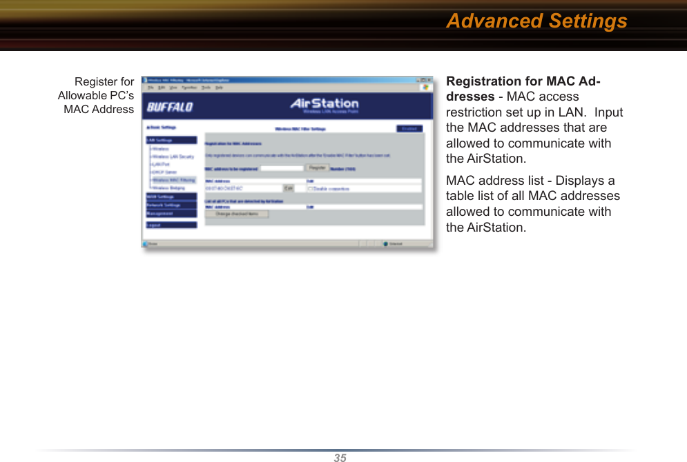 35Registration for MAC Ad-dresses - MAC access restriction set up in LAN.  Input the MAC addresses that are allowed to communicate with the AirStation.MAC address list - Displays a table list of all MAC addresses allowed to communicate with the AirStation.Advanced SettingsRegister for Allowable PC’s MAC Address