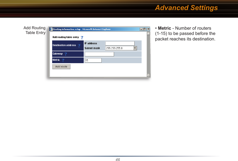 46• Metric - Number of routers (1-15) to be passed before the packet reaches its destination. Add Routing Table EntryAdvanced Settings