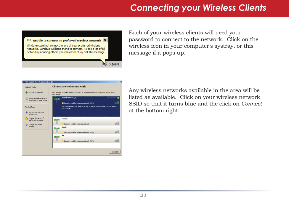 21Eachofyourwirelessclientswillneedyourpasswordtoconnecttothenetwork.Clickonthewirelessiconinyourcomputer’ssystray,orthismessageifitpopsup.Anywirelessnetworksavailableintheareawillbelistedasavailable.ClickonyourwirelessnetworkSSIDsothatitturnsblueandtheclickonConnect atthebottomright.Connecting your Wireless Clients