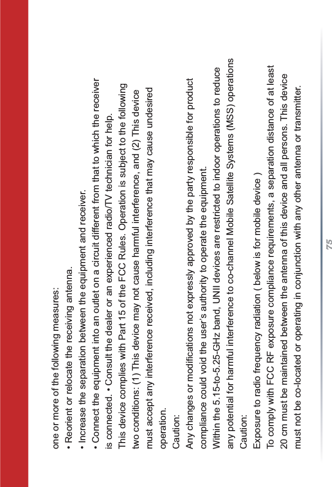 75one or more of the following measures:• Reorient or relocate the receiving antenna.• Increase the separation between the equipment and receiver.• Connect the equipment into an outlet on a circuit different from that to which the receiveris connected. • Consult the dealer or an experienced radio/TV technician for help.This device complies with Part 15 of the FCC Rules. Operation is subject to the followingtwo conditions: (1) This device may not cause harmful interference, and (2) This devicemust accept any interference received, including interference that may cause undesiredoperation.Caution:$Q\FKDQJHVRUPRGL¿FDWLRQVQRWH[SUHVVO\DSSURYHGE\WKHSDUW\UHVSRQVLEOHIRUSURGXFWcompliance could void the user’s authority to operate the equipment.Within the 5.15-to-5.25-GHz band, UNII devices are restricted to indoor operations to reduceany potential for harmful interference to co-channel Mobile Satellite Systems (MSS) operationsCaution:Exposure to radio frequency radiation ( below is for mobile device )To comply with FCC RF exposure compliance requirements, a separation distance of at least20 cm must be maintained between the antenna of this device and all persons. This devicemust not be co-located or operating in conjunction with any other antenna or transmitter.
